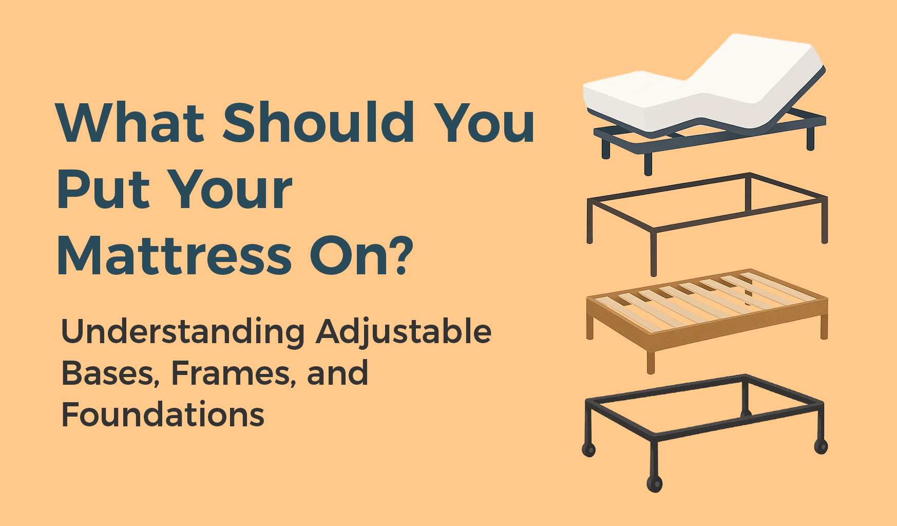 What Should You Put Your Mattress On? Adjustable Bases, Box Springs, Foundations, Frames